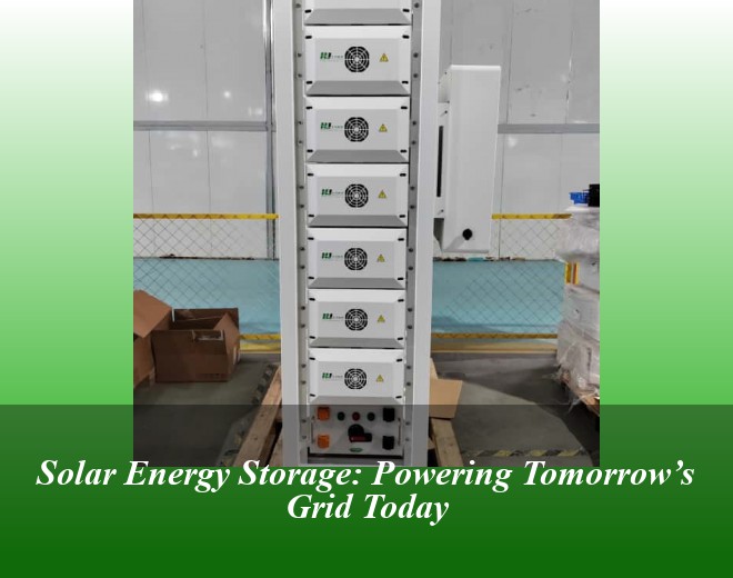 Solar Energy Storage: Powering Tomorrow’s Grid Today